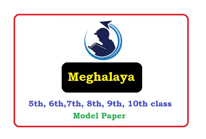 Meghalaya 5th, 6th,7th, 8th, 9th, 10th Class Question Paper 2024